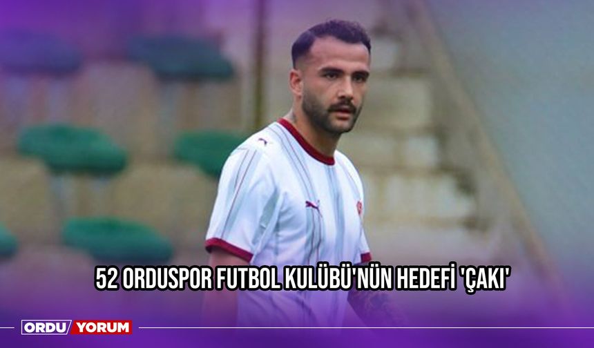 52 Orduspor Futbol Kulübü'nün Hedefi 'Çakı'