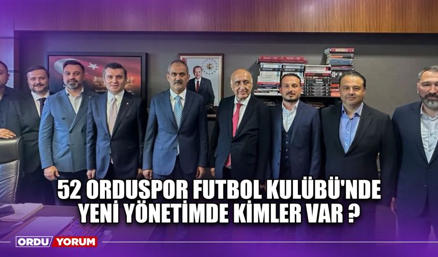 52 Orduspor Futbol Kulübü'nde Yeni Yönetimde Kimler Var ?