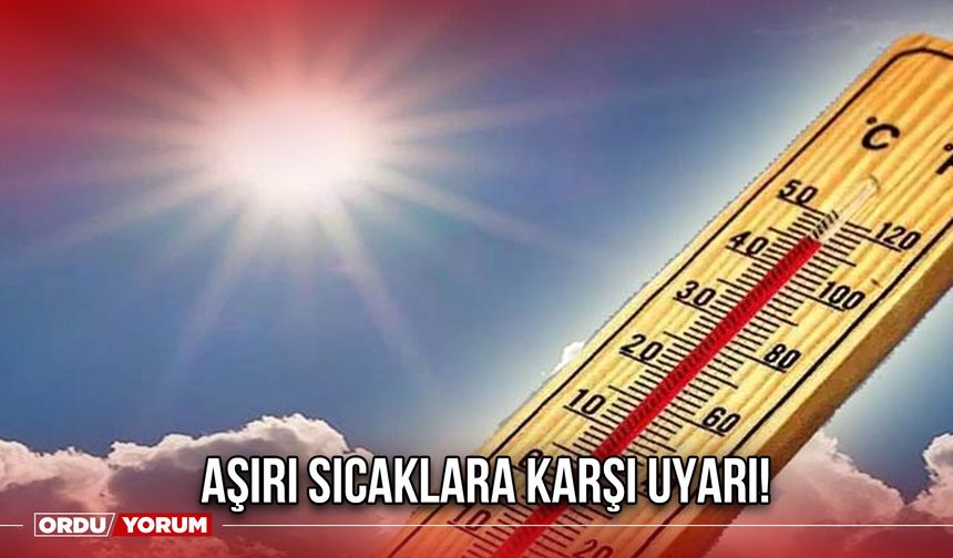 Aşırı Sıcaklara Karşı Uyarı!