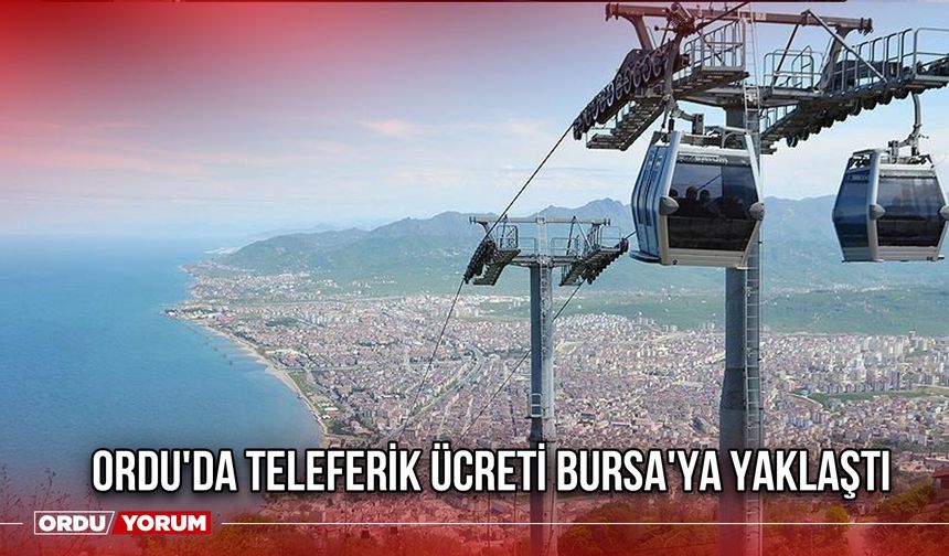 Ordu'da Teleferik Ücreti Bursa'ya Yaklaştı