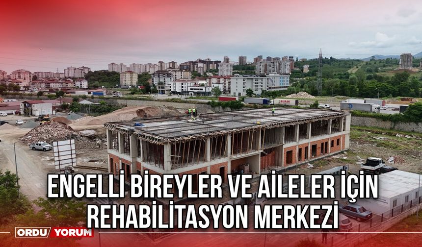 Engelli Bireyler ve Aileler İçin Rehabilitasyon Merkezi