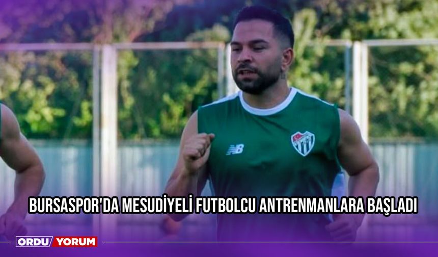 Bursaspor'da Mesudiyeli Futbolcu Antrenmanlara Başladı
