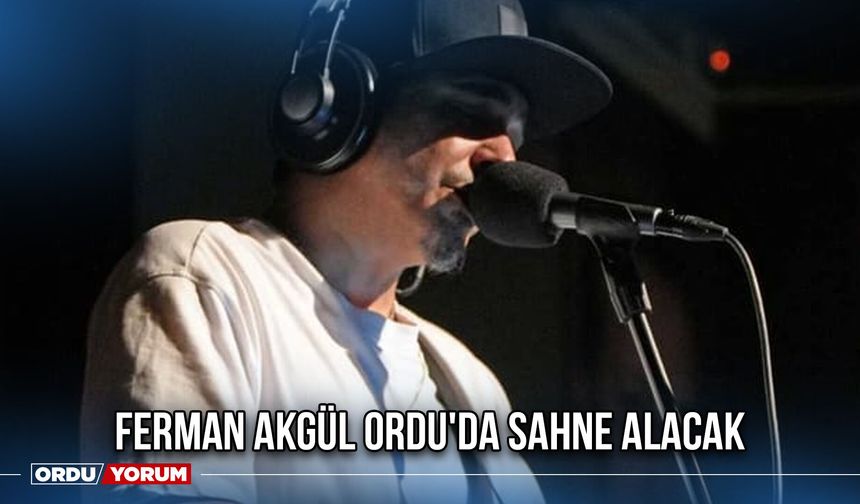 Ferman Akgül Ordu'da Sahne Alacak