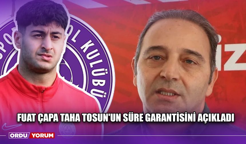 Fuat Çapa Taha Tosun'un Süre Garantisini Açıkladı