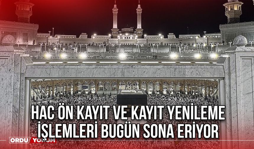 Hac Ön Kayıt ve Kayıt Yenileme İşlemleri Bugün Sona Eriyor
