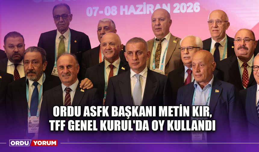 Ordu ASFK Başkanı Metin Kır, TFF Genel Kurul'da Oy Kullandı