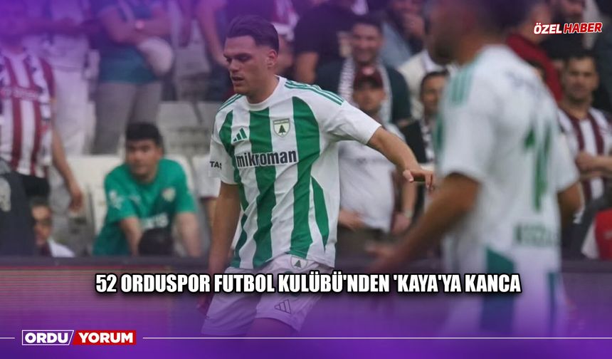52 Orduspor Futbol Kulübü'nden 'Kaya'ya Kanca