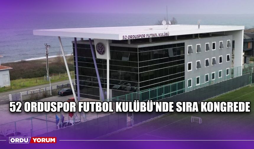52 Orduspor Futbol Kulübü'nde Sıra Kongrede