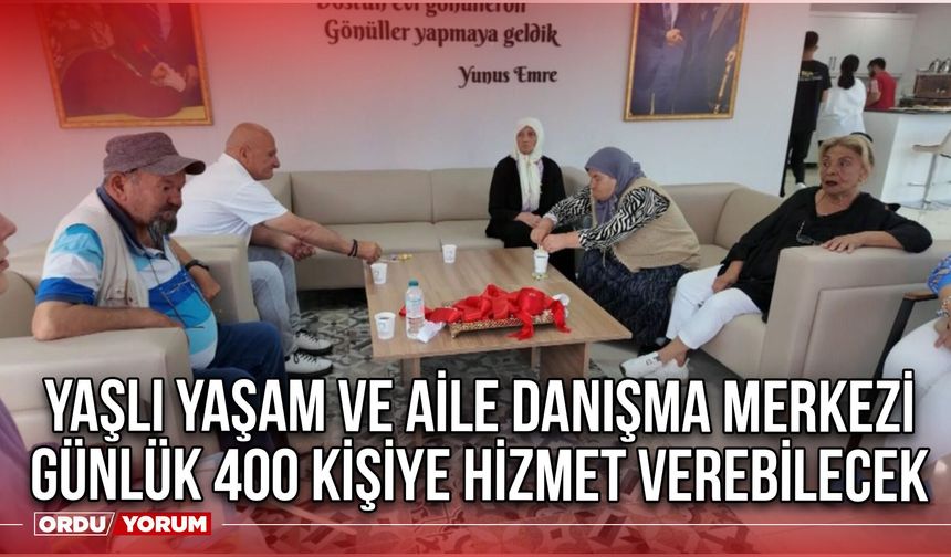 Yaşlı Yaşam ve Aile Danışma Merkezi Günlük 400 Kişiye Hizmet Verebilecek