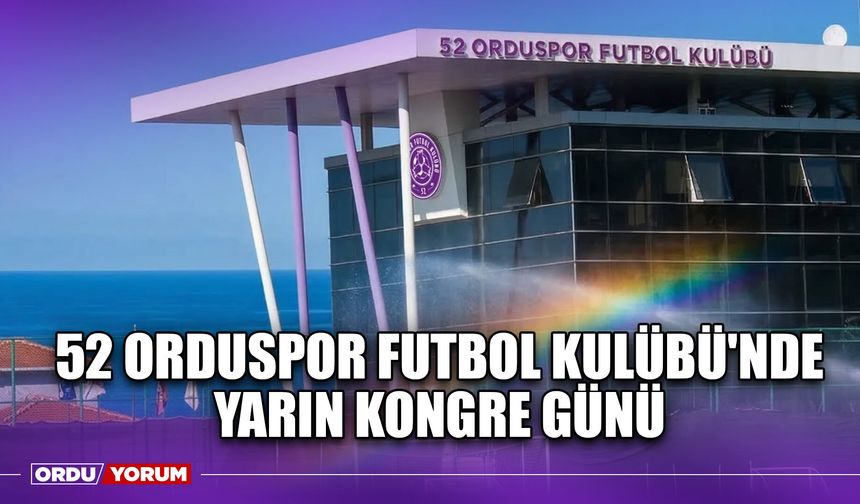 52 Orduspor Futbol Kulübü'nde Yarın Kongre Günü