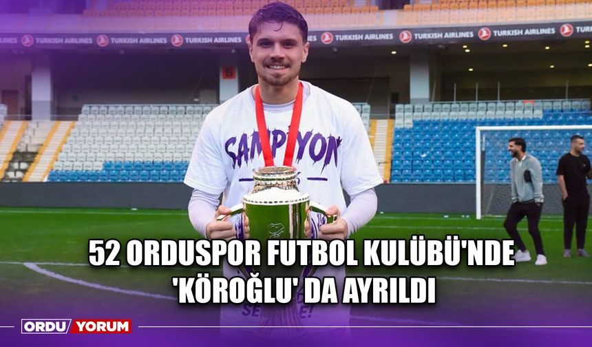 52 Orduspor Futbol Kulübü'nde 'Köroğlu' da Ayrıldı