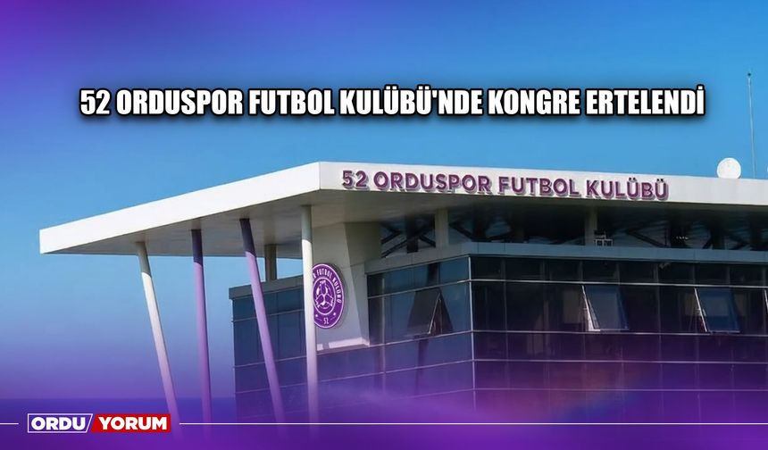 52 Orduspor Futbol Kulübü'nde Kongre Ertelendi