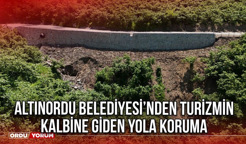 Altınordu Belediyesi’nden Turizmin Kalbine Giden Yola Koruma