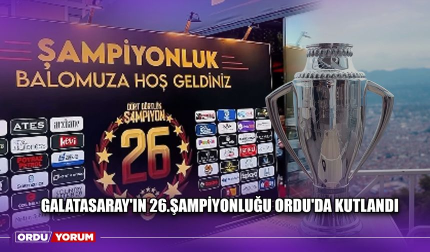 Galatasaray'ın 26.Şampiyonluğu Ordu'da Kutlandı