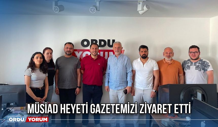 MÜSİAD Heyeti Gazetemizi Ziyaret Etti