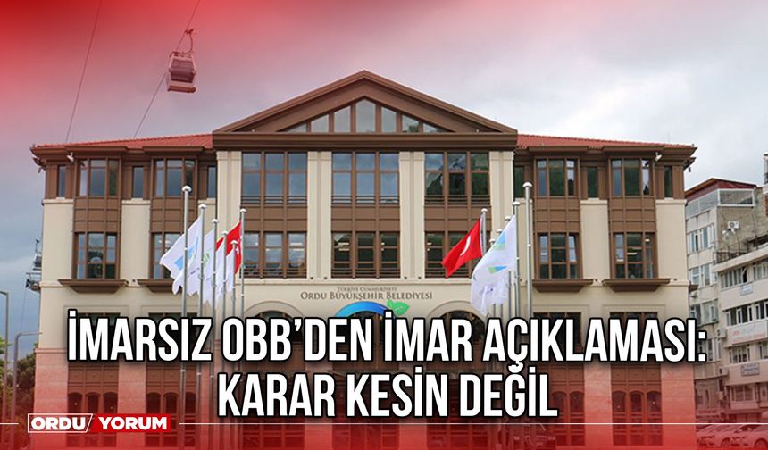 İmarsız OBB’den İmar Açıklaması: Karar Kesin Değil