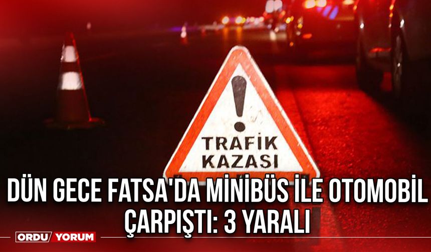Dün Gece Fatsa'da Minibüs İle Otomobil Çarpıştı: 3 Yaralı