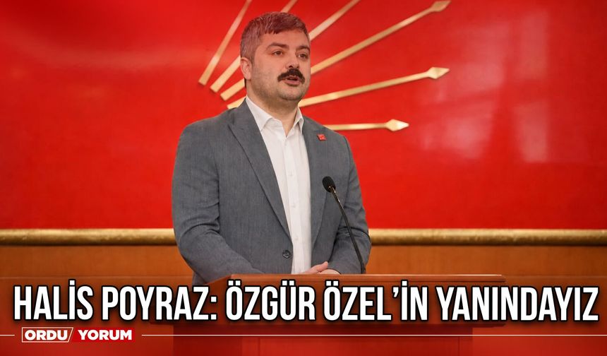Halis Poyraz: Özgür Özel’in Yanındayız