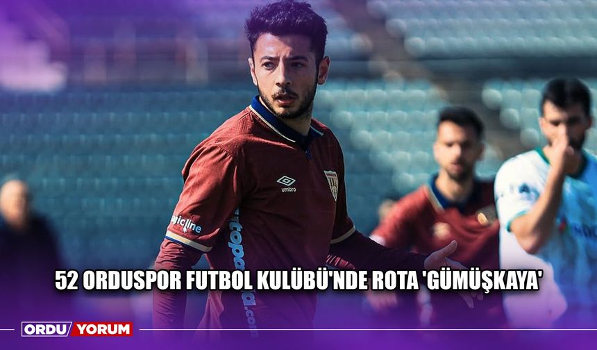 52 Orduspor Futbol Kulübü'nde Rota 'Gümüşkaya'