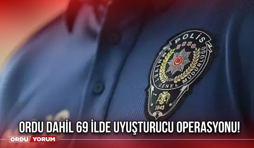 Ordu Dahil 69 İlde Uyuşturucu Operasyonu!