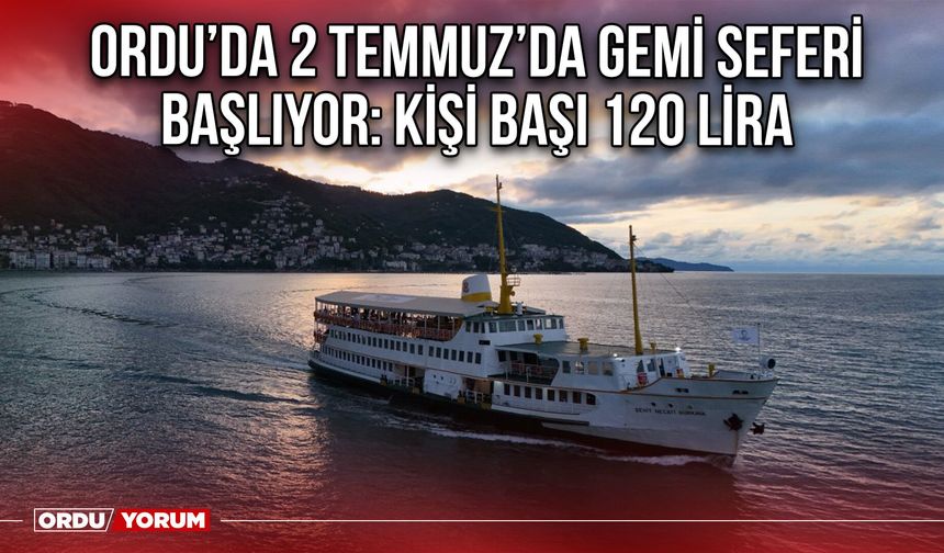 Ordu’da 2 Temmuz’da Gemi Seferi Başlıyor: Kişi Başı 120 Lira
