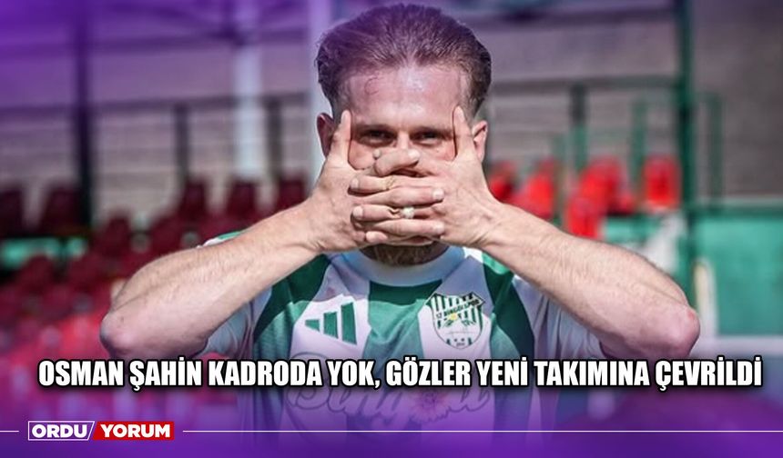 Osman Şahin Kadroda Yok, Gözler Yeni Takımına Çevrildi