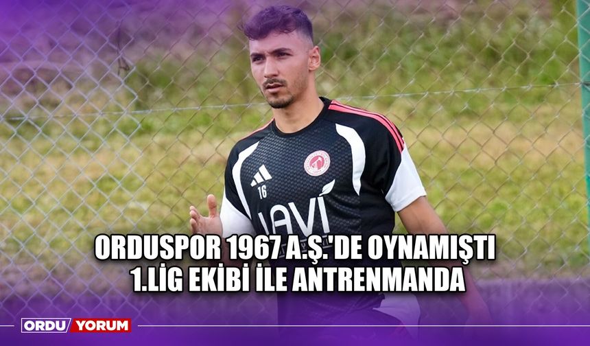 Orduspor 1967 A.Ş.'de Oynamıştı, 1.Lig Ekibi İle Antrenmanda