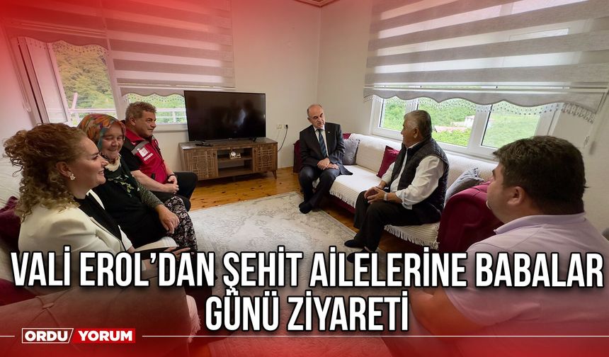 Vali Erol’dan Şehit Ailelerine Babalar Günü Ziyareti