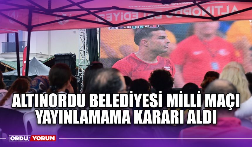 Altınordu Belediyesi Milli Maçı Yayınlamama Kararı Aldı