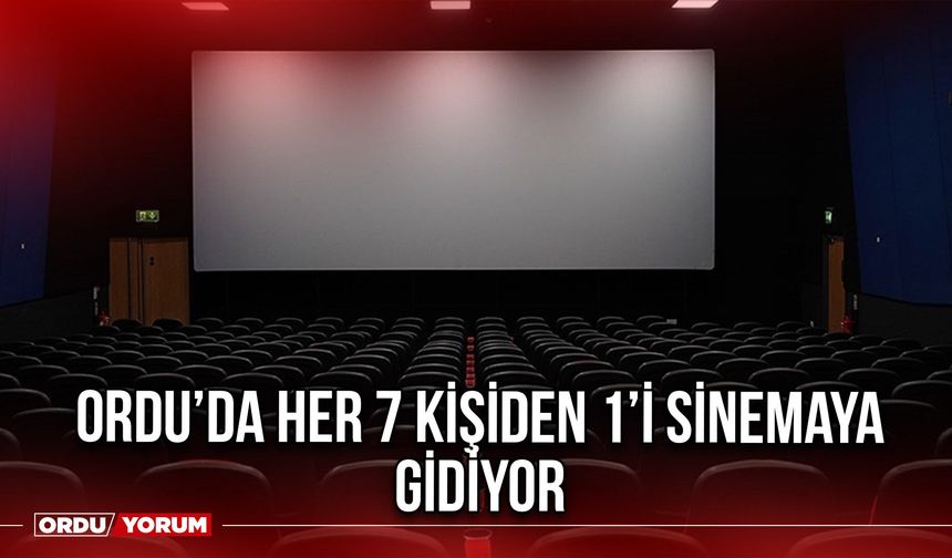 Ordu’da Her 7 Kişiden 1’i Sinemaya Gidiyor