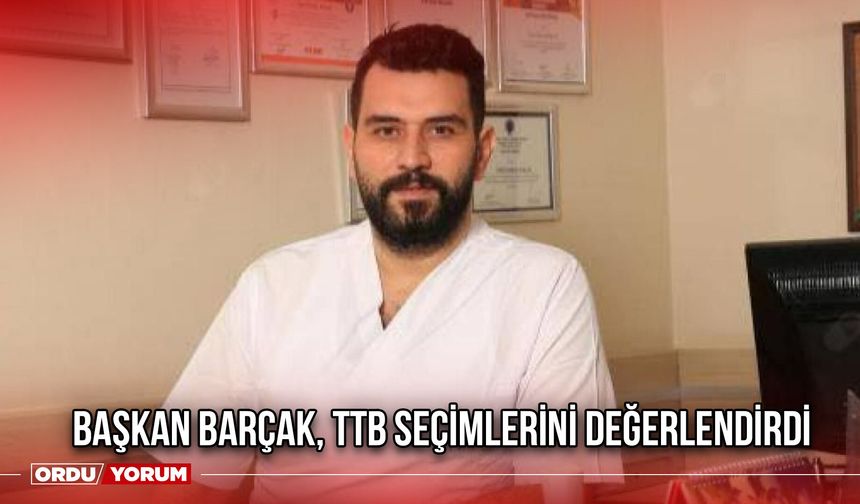 Başkan Barçak, TTB Seçimlerini Değerlendirdi