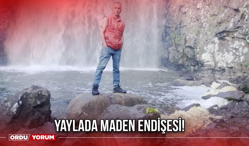 Yaylada Maden Endişesi!