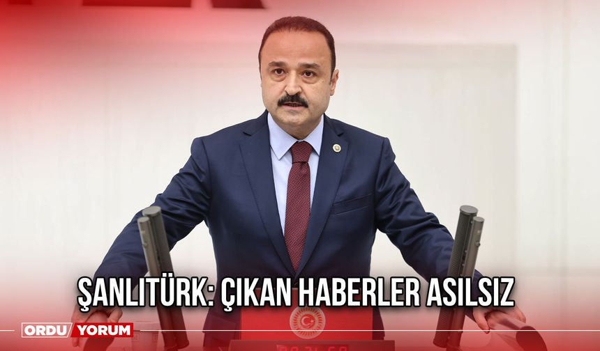 Şanlıtürk: Çıkan Haberler Asılsız