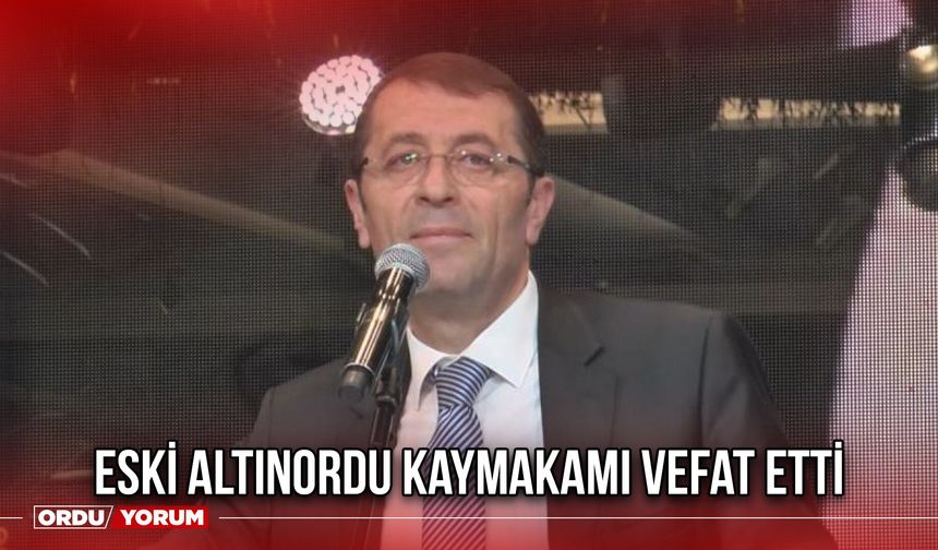 Eski Altınordu Kaymakamı Vefat Etti