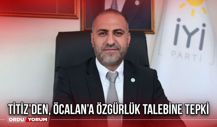 Titiz’den, Öcalan’a Özgürlük Talebine Tepki