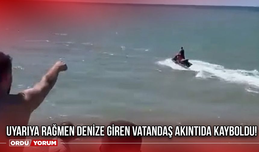 Uyarıya Rağmen Denize Giren Vatandaş Akıntıda Kayboldu!