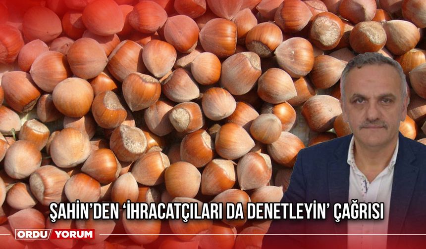 Şahin’den ‘İhracatçıları Da Denetleyin’ Çağrısı