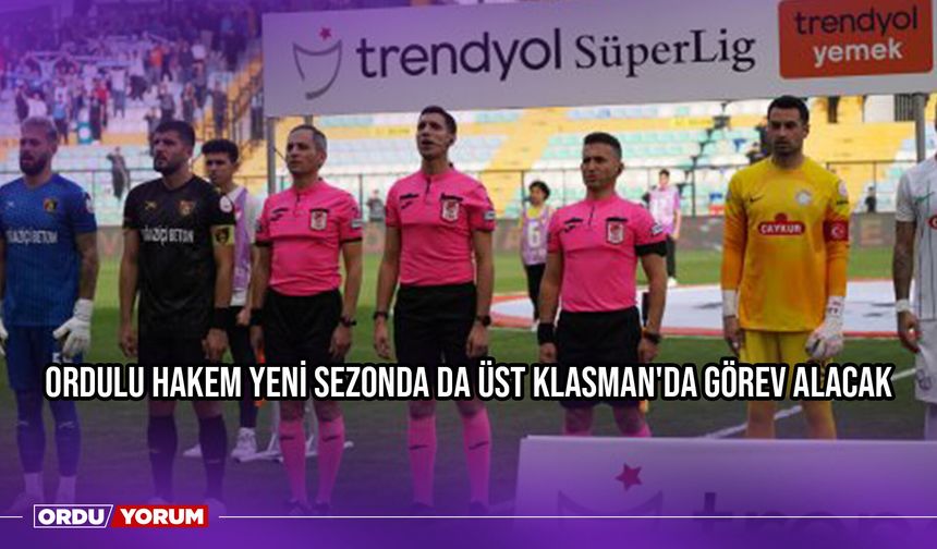Ordulu Hakem Yeni Sezonda da Üst Klasman'da Görev Alacak