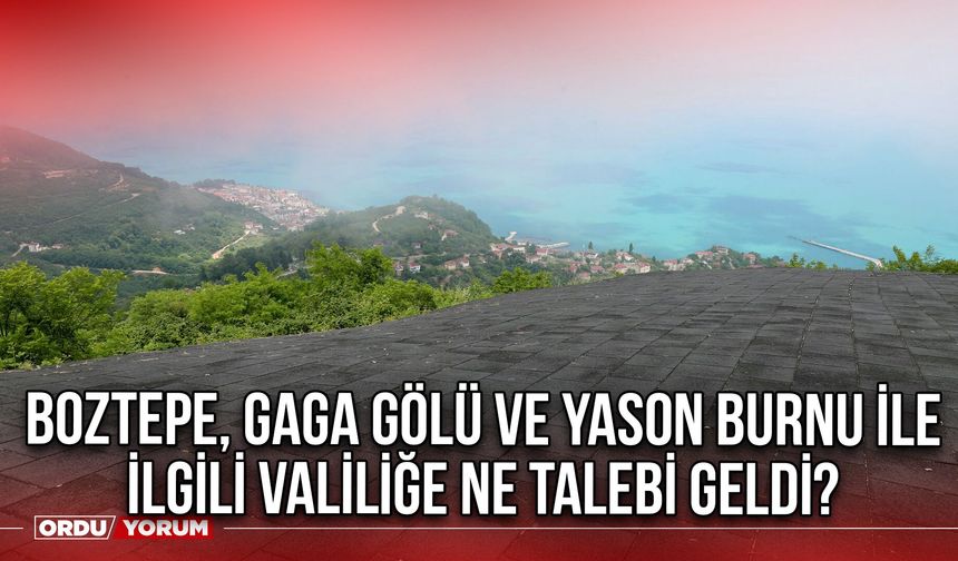 Boztepe, Gaga Gölü ve Yason Burnu İle İlgili Valiliğe Ne Talebi Geldi?