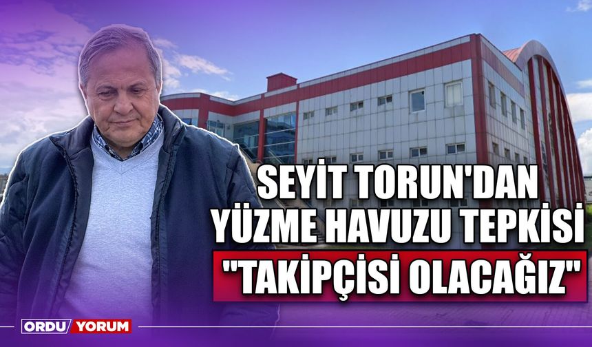 Seyit Torun'dan Yüzme Havuzu Tepkisi ''Takipçisi Olacağız''