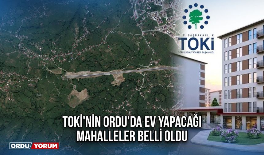 TOKİ'nin Orduda Ev Yapacağı Mahalleler Belli Oldu