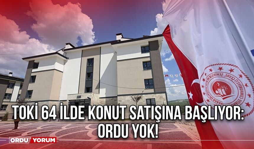 TOKİ 64 İlde Konut Satışına Başlıyor: Ordu Yok!