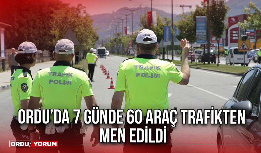 Ordu’da 7 Günde 60 Araç Trafikten Men Edildi
