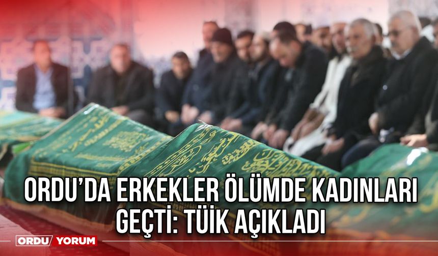 Ordu’da Erkekler Ölümde Kadınları Geçti: TÜİK Açıkladı