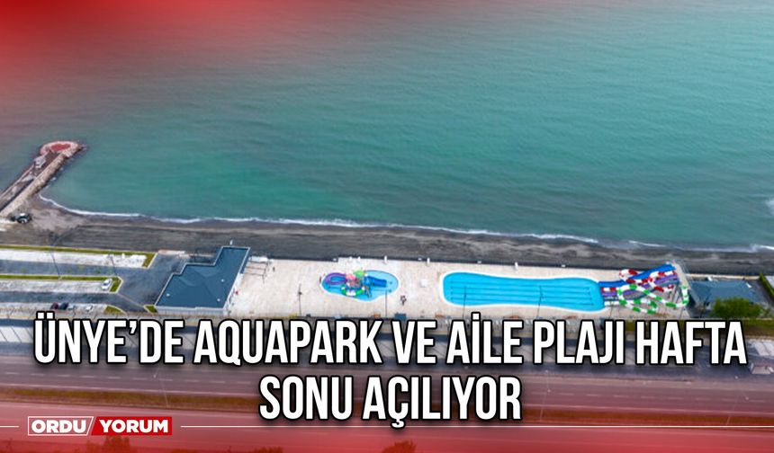 Ünye’de Aquapark ve Aile Plajı Hafta Sonu Açılıyor
