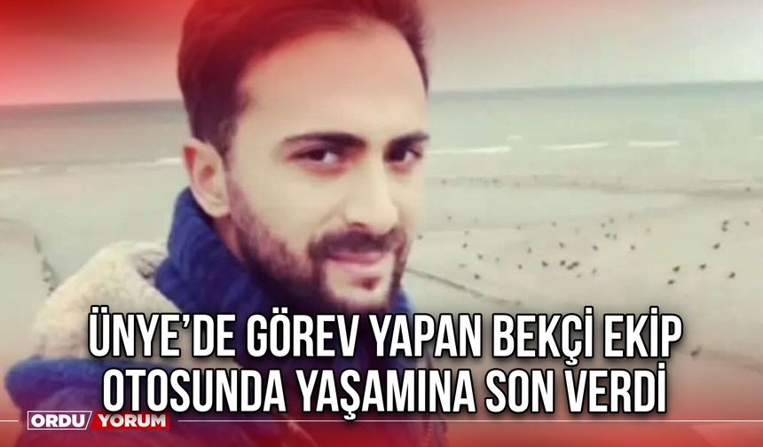 Ünye’de Görev Yapan Bekçi Ekip Otosunda Yaşamına Son Verdi