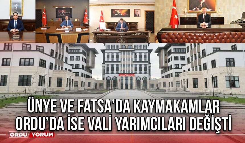 Ünye ve Fatsa’da Kaymakamlar Ordu’da ise Vali Yarımcıları Değişti