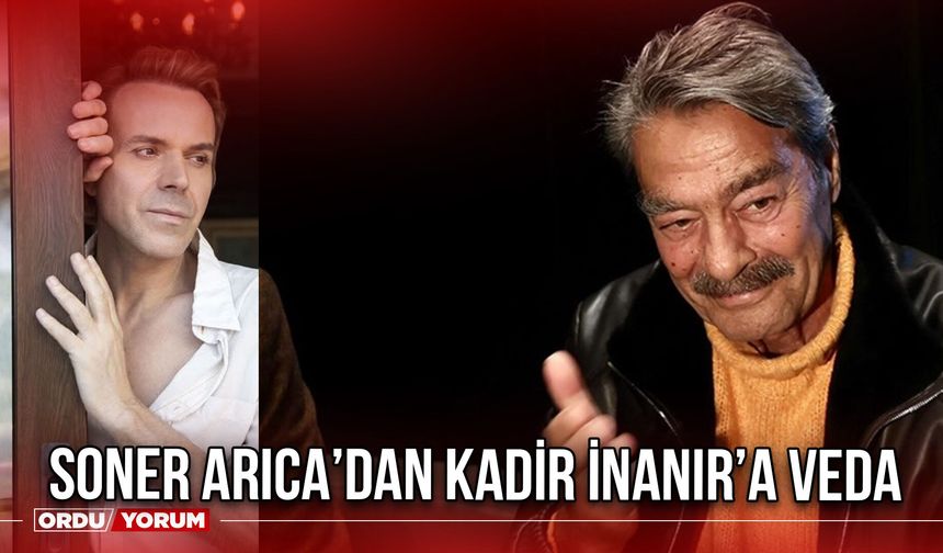 Soner Arıca’dan Kadir İnanır’a Veda