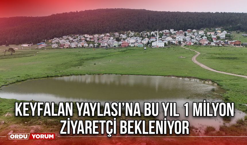 Keyfalan Yaylası’na Bu Yıl 1 Milyon Ziyaretçi Bekleniyor