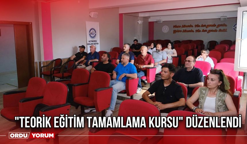 "Teorik Eğitim Tamamlama Kursu" Düzenlendi